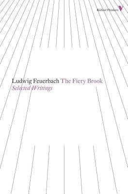 The Fiery Brook: Selected Writings by Feuerbach, Ludwig