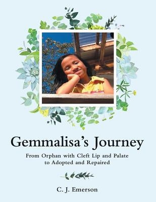 Gemmalisa's Journey: From Orphan with Cleft Lip and Palate to Adopted and Repaired by Emerson, C. J.