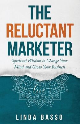 The Reluctant Marketer (Book 1: Live): Spiritual Tools to Change Your Mind and Grow Your Business by Basso, Linda