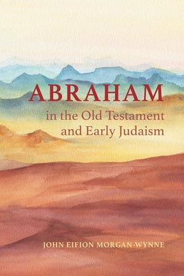 Abraham in the Old Testament and Early Judaism by Morgan-Wynne, John Eifion