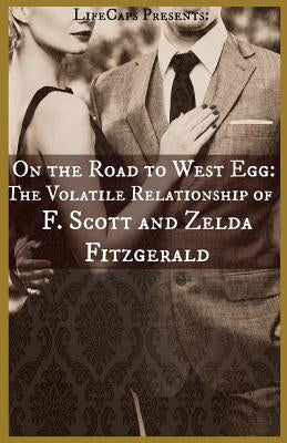 On the Road to West Egg: The Volatile Relationship of F. Scott and Zelda Fitzgerald by Paul, Brody