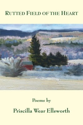 Rutted Field of the Heart by Ellsworth, Priscilla Wear