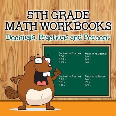 Fifth Grade Math Workbooks: Decimals, Fractions and Percent by Baby Professor