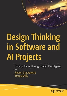 Design Thinking in Software and AI Projects: Proving Ideas Through Rapid Prototyping by Stackowiak, Robert