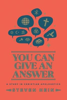 You Can Give An Answer: A Study in Christian Apologetics by Hein, Steven