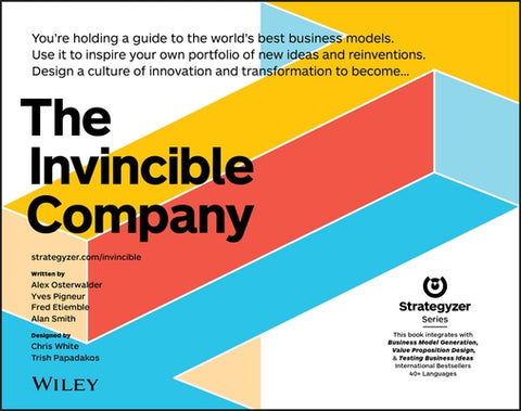 The Invincible Company: How to Constantly Reinvent Your Organization with Inspiration from the World's Best Business Models by Osterwalder, Alexander