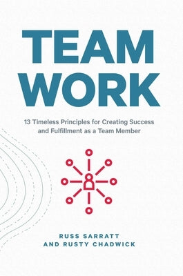Team Work: 13 Timeless Principles for Creating Success and Fulfillment as a Team Member by Sarratt, Russ