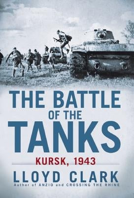 The Battle of the Tanks: Kursk, 1943 by Clark, Lloyd