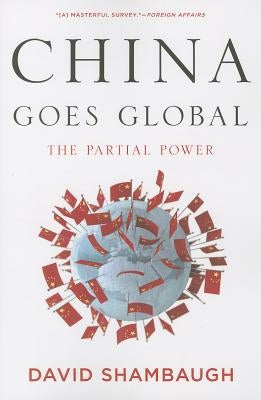 China Goes Global: The Partial Power by Shambaugh, David L.