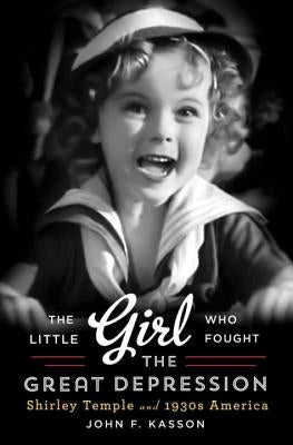 The Little Girl Who Fought the Great Depression: Shirley Temple and 1930s America by Kasson, John F.