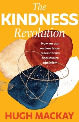 The Kindness Revolution: How We Can Restore Hope, Rebuild Trust and Inspire Optimism by 