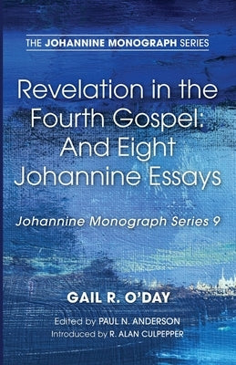 Revelation in the Fourth Gospel: And Eight Johannine Essays by O'Day, Gail R.