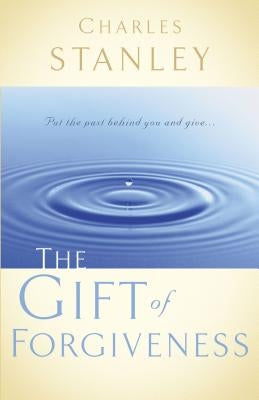 The Gift of Forgiveness by Stanley, Charles F.