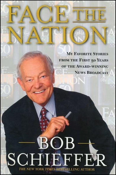Face the Nation: My Favorite Stories from the First 50 Years of the Award-Winning News Broadcast by Schieffer, Bob