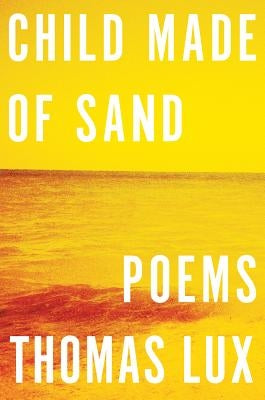 Child Made of Sand: Poems by Lux, Thomas