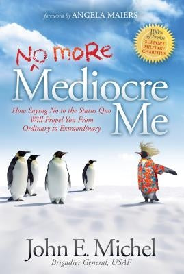 (no More) Mediocre Me: How Saying No to the Status Quo Will Propel You from Ordinary to Extraordinary by Michel, John E.