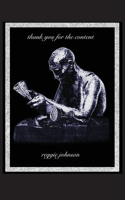 Thank You For The Content: The Anthology by Johnson, Reggie