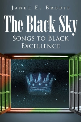 The Black Sky: Songs to Black Excellence by Brodie, Janet E.