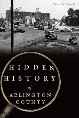Hidden History of Arlington County by Clark, Charlie