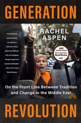 Generation Revolution: On the Front Line Between Tradition and Change in the Middle East by Aspden, Rachel