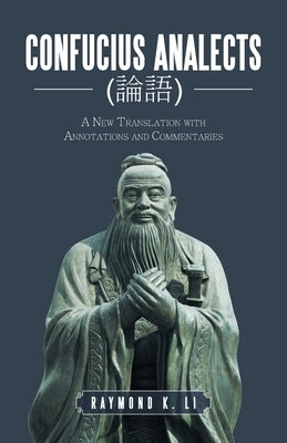 Confucius Analects (論語): A New Translation with Annotations and Commentaries by Li, Raymond K.