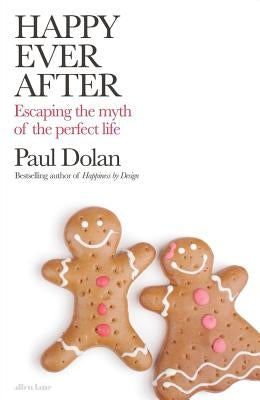 Happy Ever After: Escaping the Myth of the Perfect Life by Dolan, Paul