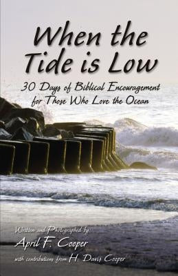 When the Tide Is Low: 30 Days of Biblical Encouragement for Those Who Love the Ocean by Cooper, April F.