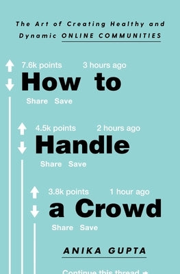 How to Handle a Crowd: The Art of Creating Healthy and Dynamic Online Communities by Gupta, Anika