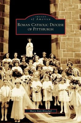 Roman Catholic Diocese of Pittsburgh by Knochel, Mary Ann