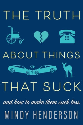 The Truth about Things That Suck: And How to Make Them Suck Less by Henderson, Mindy