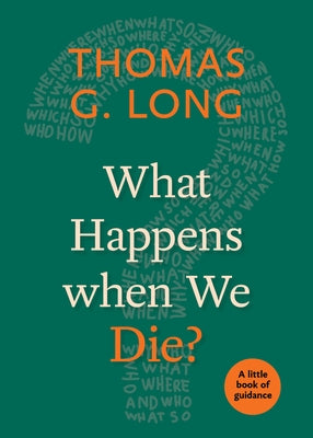 What Happens When We Die? by Long, Thomas G.
