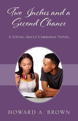 Two Inches and a Second Chance: A Young Adult Christian Novel by Brown, Howard A.
