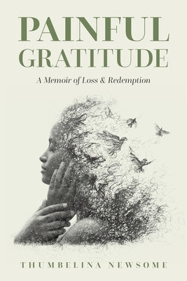 Painful Gratitude: A Memoir of Loss & Redemption by Newsome, Thumbelina