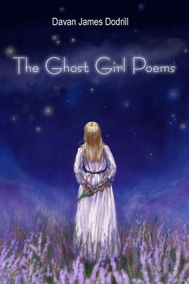 The Ghost Girl Poems by Dodrill, Davan James