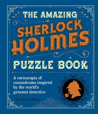 The Amazing Sherlock Holmes Puzzle Book: A Cornucopia of Conundrums Inspired by the World's Greatest Detective by Moore, Gareth