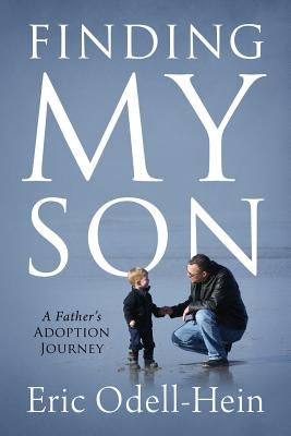 Finding My Son: A Father's Adoption Journey by Odell-Hein, Eric