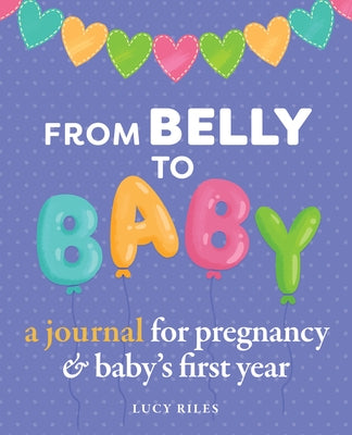 From Belly to Baby: A Journal for Pregnancy and Baby's First Year by Riles, Lucy