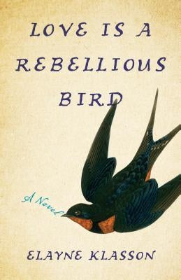 Love Is a Rebellious Bird by Klasson, Elayne