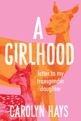 A Girlhood: Letter to My Transgender Daughter by Hays, Carolyn