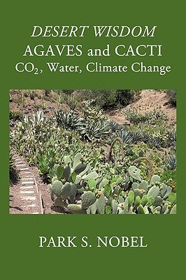Desert Wisdom/Agaves and Cacti: : Co2, Water, Climate Change by Park S. Nobel, S. Nobel