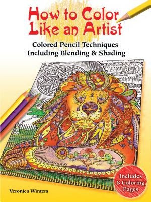How to Color Like an Artist: Colored Pencil Techniques Including Blending & Shading by Winters, Veronica
