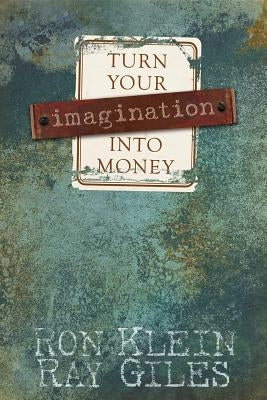 Turn Your Imagination Into Money by Klein, Ron