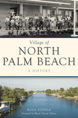 Village of North Palm Beach: A History by Sophia, Rosa