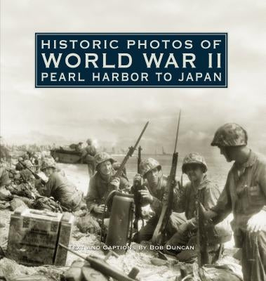 Historic Photos of World War II: Pearl Harbor to Japan: Pearl Harbor to Japan by Duncan, Bob