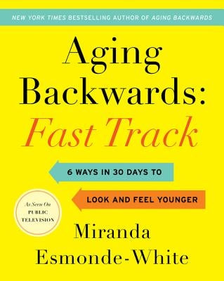 Aging Backwards: Fast Track: 6 Ways in 30 Days to Look and Feel Younger by Esmonde-White, Miranda