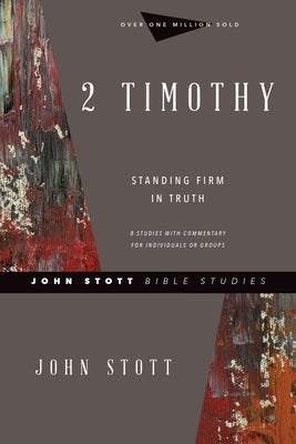 2 Timothy: Standing Firm in Truth by Stott, John