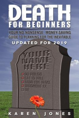 Death for Beginners: Your No-Nonsense, Money-Saving Guide to Planning for the Inevitable by Jones, Karen
