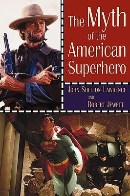 The Myth of the American Superhero by Lawrence, John Shelton