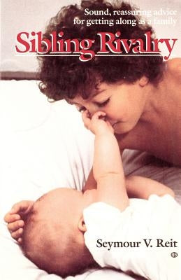 Sibling Rivalry: Sound, Reassuring Advice for Getting Along as a Family by Bank Street Coll of Educ