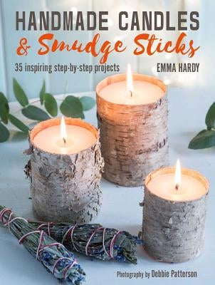 Handmade Candles and Smudge Sticks: 35 Inspiring Step-By-Step Projects by Hardy, Emma
